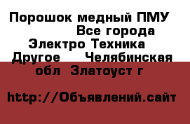 Порошок медный ПМУ 99, 9999 - Все города Электро-Техника » Другое   . Челябинская обл.,Златоуст г.